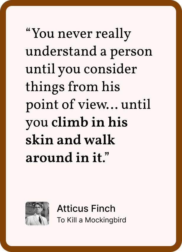 Quote: You never really understand a person until you consider things from his point of view… until you climb in his skin and walk around in it.